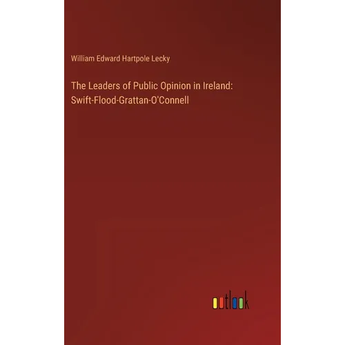 The Leaders of Public Opinion in Ireland: Swift-Flood-Grattan-O'Connell - Hardcover