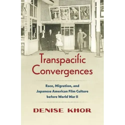 Transpacific Convergences: Race, Migration, and Japanese American Film Culture Before World War II - Paperback