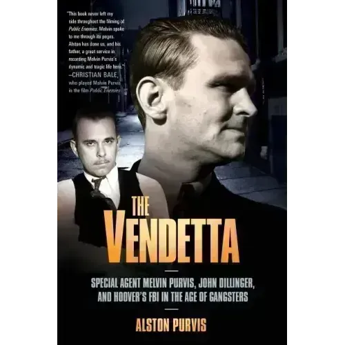 The Vendetta: Special Agent Melvin Purvis, John Dillinger, and Hoover's FBI in the Age of Gangsters - Paperback