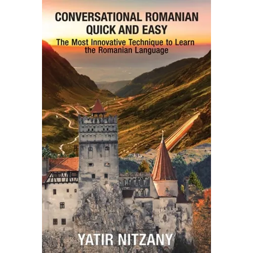 Conversational Romanian Quick and Easy: The Most Innovative Technique to Learn the Romanian Language - Paperback