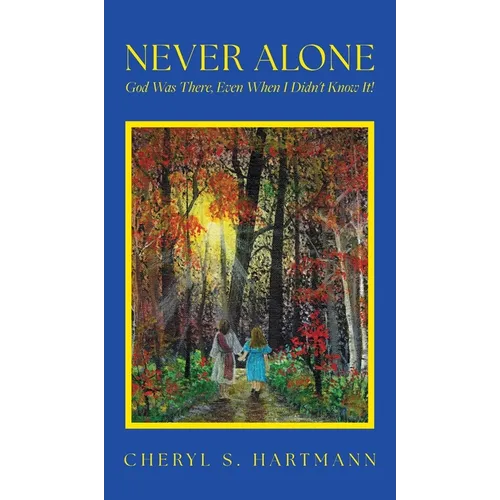 Never Alone: God Was There, Even When I Didn't Know It! - Hardcover