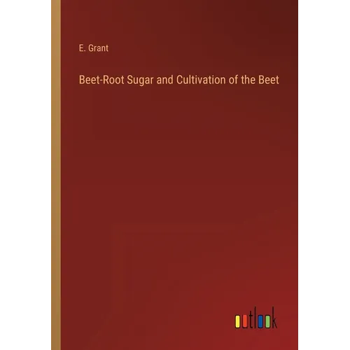 Beet-Root Sugar and Cultivation of the Beet - Paperback