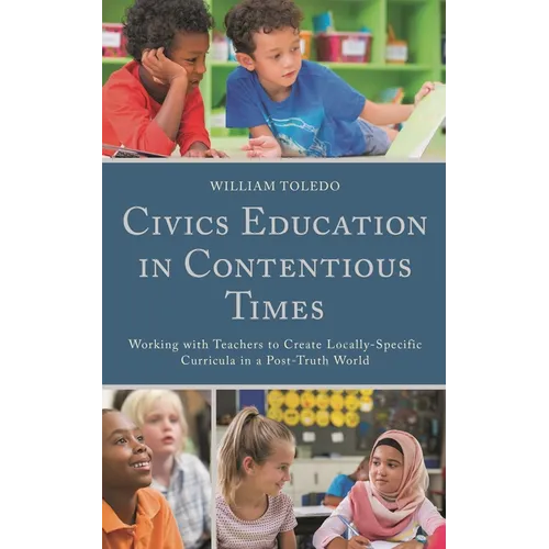 Civics Education in Contentious Times: Working with Teachers to Create Locally-Specific Curricula in a Post-Truth World - Paperback