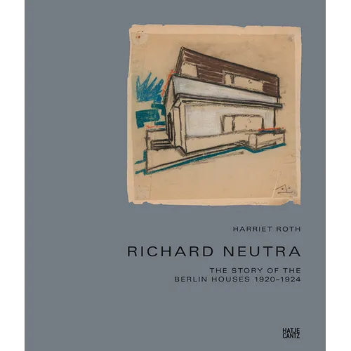 Richard Neutra: The Story of the Berlin Houses 1920-1924 - Hardcover