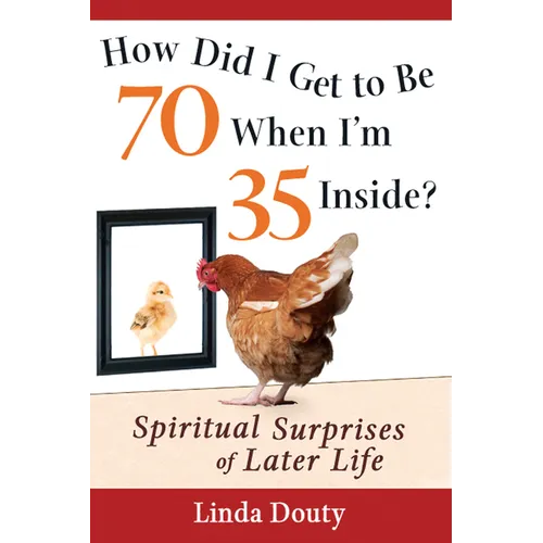 How Did I Get to Be 70 When I'm 35 Inside?: Spiritual Surprises of Later Life - Paperback