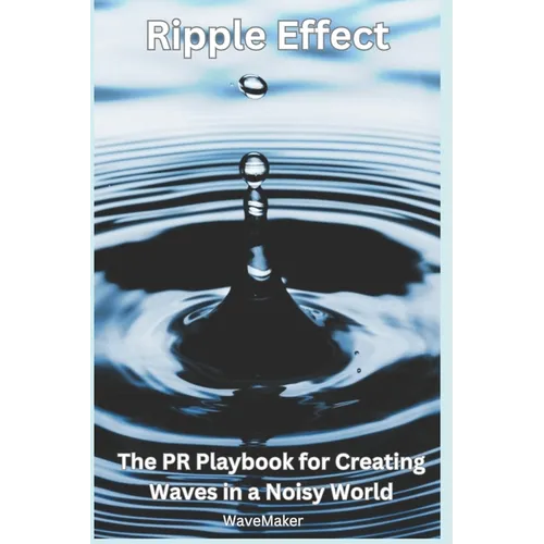 Ripple Effect: : The PR Playbook for Creating Wavers in a Noisy World - Paperback