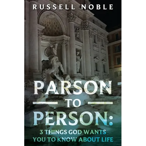 Parson to Person: 3 Things God Wants You to Know about Life - Paperback