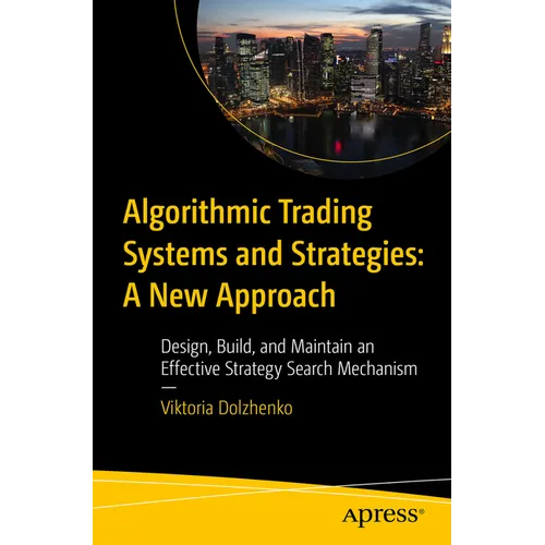 Algorithmic Trading Systems and Strategies: A New Approach: Design, Build, and Maintain an Effective Strategy Search Mechanism - Paperback