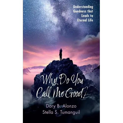 Why Do You Call Me Good?: Understanding Goodness That Leads to Eternal Life - Paperback