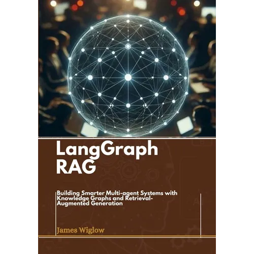 Langgraph RAG: Building Smarter Multi-agent Systems with Knowledge Graphs and Retrieval-Augmented Generation - Paperback