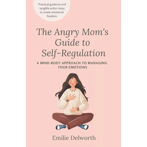 The Angry Mom's Guide to Self-Regulation: A Mind-Body Approach to Managing Your Emotions - Paperback