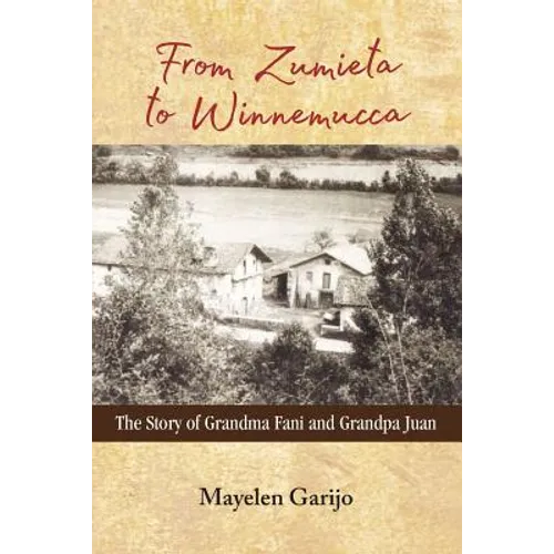 From Zumieta to Winnemucca: The Story of Grandma Fani and Grandpa Juan - Paperback