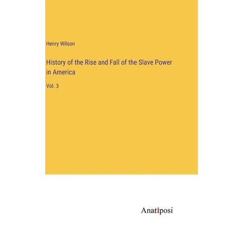 History of the Rise and Fall of the Slave Power in America: Vol. 3 - Hardcover