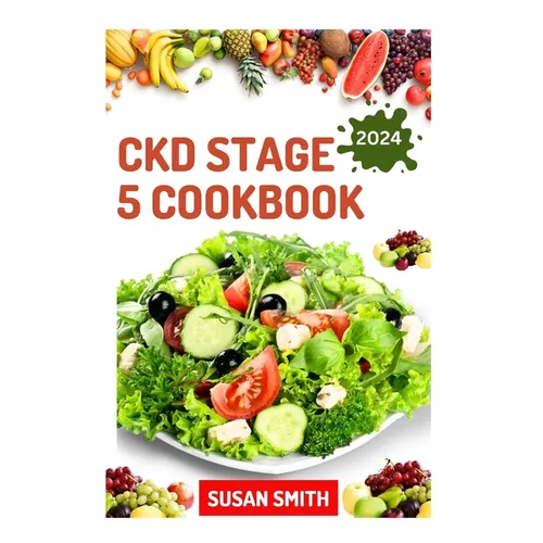 Ckd Stage 5 Cookbook: Healthy Nephrologist Recipes to Manage End stage of Renal Disease Problems - Paperback