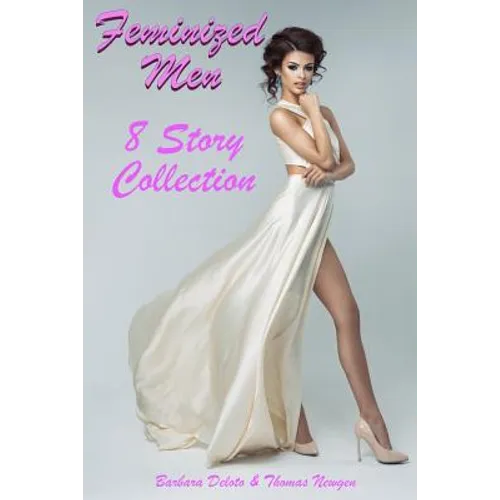 Feminized Men: An 8 Story Collection of LGBT, First Time Feminization, New-Adult, Romances - Paperback