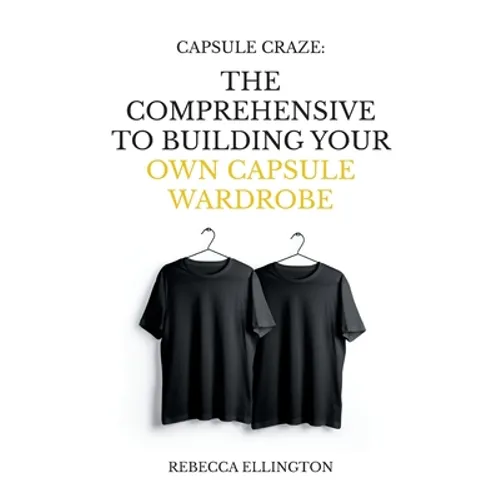 Capsule Craze: The Comprehensive Guide to Building Your Own Capsule Wardrobe - Paperback