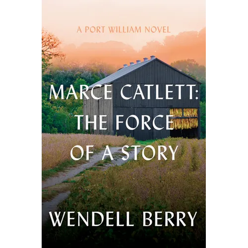 Marce Catlett: The Force of a Story: A Port William Novel - Hardcover