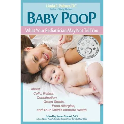 Baby Poop: What Your Pediatrician May Not Tell You ...about Colic, Reflux, Constipation, Green Stools, Food Allergies, and Your Child's Immune Health - Paperback