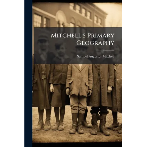 Mitchell's Primary Geography: An Easy Introduction to the Study of Geography: Designed for the Instruction of Children in Schools and Families - Paperback