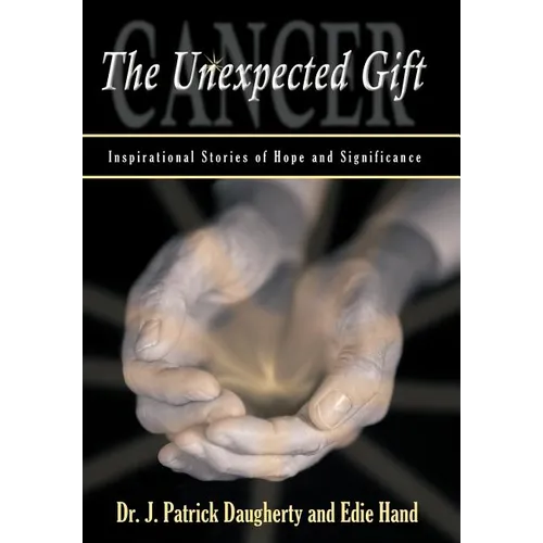 Cancer: The Unexpected Gift: Inspirational Stories of Hope & Significance - Hardcover