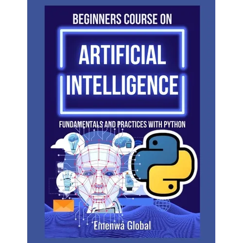 Beginners Course on Artificial Intelligence: Fundamentals and Practices With Python - Paperback