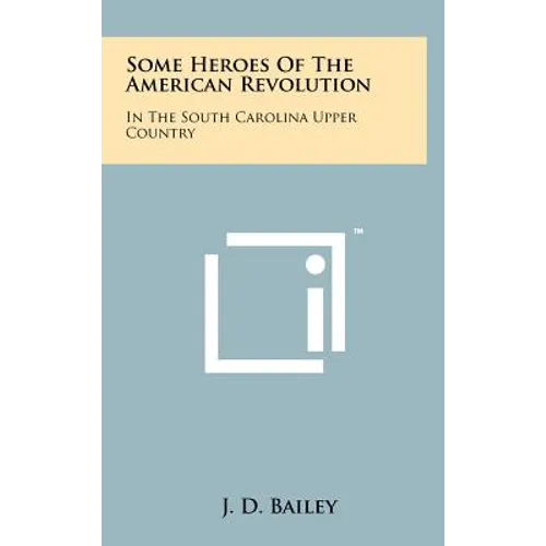 Some Heroes Of The American Revolution: In The South Carolina Upper Country - Hardcover