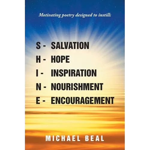 Shine: Motivating poetry designed to instill: Salvation, Hope, Inspiration, Nourishment, and Encouragement - Paperback