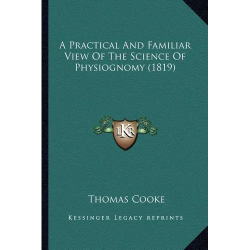 A Practical And Familiar View Of The Science Of Physiognomy (1819) - Paperback