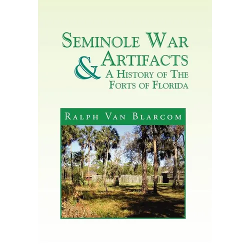 Seminole War Artifacts & a History of the Forts of Florida - Hardcover