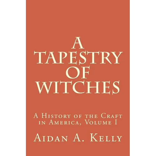 A Tapestry of Witches: A History of the Craft in America, Volume I - Paperback