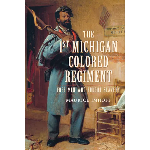 The 1st Michigan Colored Regiment: Free Men Who Fought Slavery - Paperback