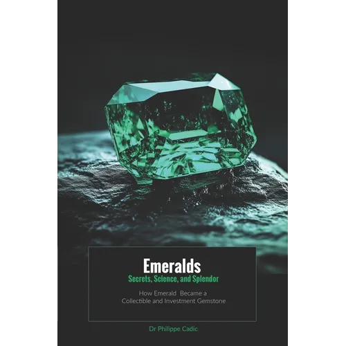 Emeralds: Secrets, Science, and Splendor: How Emerald Became a Collectible and Investment Gemstone - Paperback