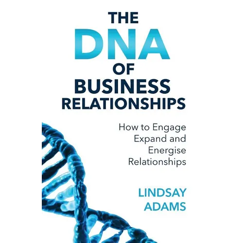 The DNA of Business Relationships: How to Engage, Expand and Energize Relationships - Paperback