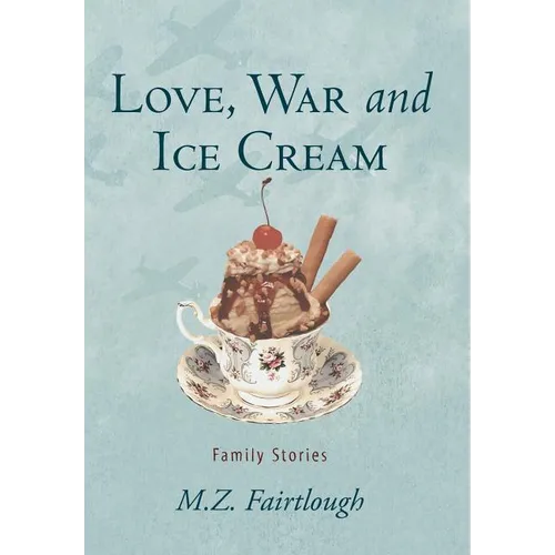 Love, War and Ice Cream: Family Stories - Hardcover