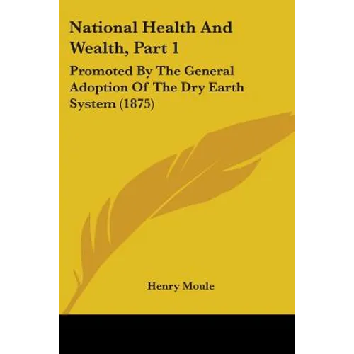National Health And Wealth, Part 1: Promoted By The General Adoption Of The Dry Earth System (1875) - Paperback