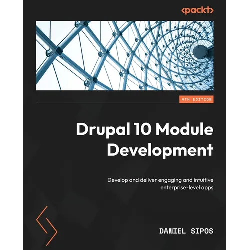 Drupal 10 Module Development - Fourth Edition: Develop and deliver engaging and intuitive enterprise-level apps - Paperback