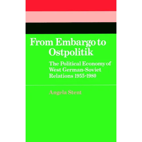 From Embargo to Ostpolitik: The Political Economy of West German-Soviet Relations, 1955 1980 - Paperback