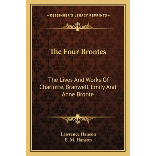 The Four Brontes: The Lives And Works Of Charlotte, Branwell, Emily And Anne Bronte - Paperback