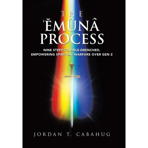 The Emuna Process: Nine Steps to Bible-drenched, Empowering Spiritual Warfare over Gen Z - Hardcover