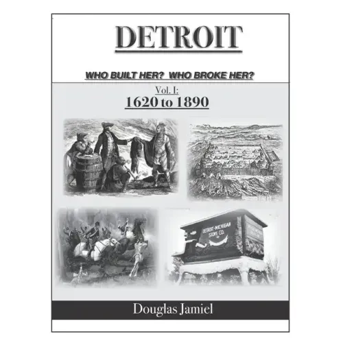 Detroit - Who Built Her? Who Broke Her? Volume 1 1620 to 1890 - Paperback