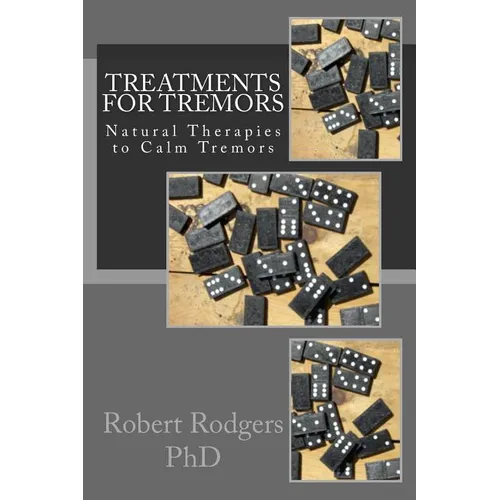 Treatments for Tremors: Natural Therapies to Calm Tremors - Paperback