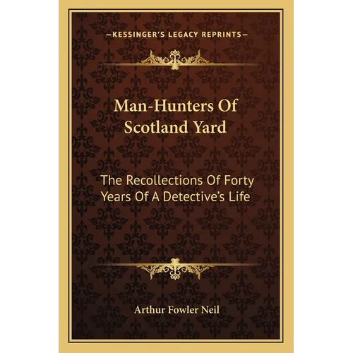 Man-Hunters Of Scotland Yard: The Recollections Of Forty Years Of A Detective's Life - Paperback