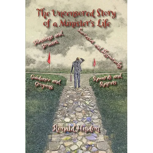 The Uncensored Story of a Minister's Life: Blessings and Bruises, Successes and Shipwrecks Guidance and Groping, Rewards and Regrets - Paperback