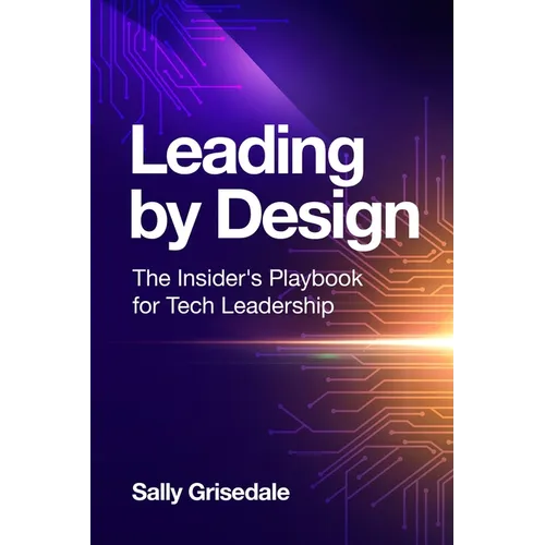 Leading By Design: The Insider's Playbook For Tech Leadership - Paperback