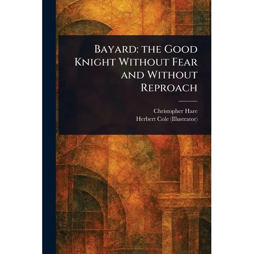Bayard: the Good Knight Without Fear and Without Reproach - Paperback