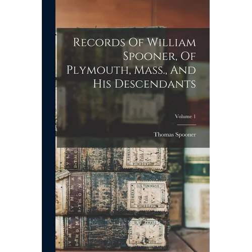 Records Of William Spooner, Of Plymouth, Mass., And His Descendants; Volume 1 - Paperback