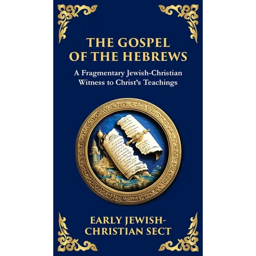 The Gospel of the Hebrews: A Lost Spiritual Classic (Deluxe Hardbound Edition) - Hardcover