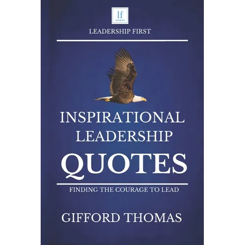 Inspirational Leadership Quotes: Finding The Courage To Lead - Paperback