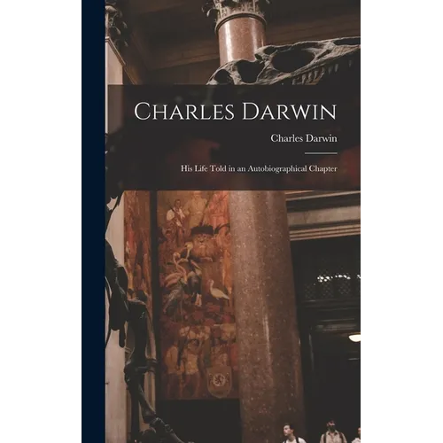 Charles Darwin: His Life Told in an Autobiographical Chapter - Hardcover
