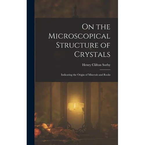 On the Microscopical Structure of Crystals: Indicating the Origin of Minerals and Rocks - Hardcover